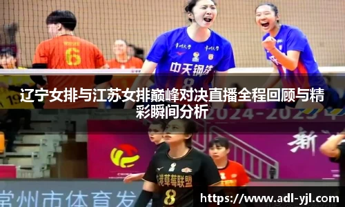 辽宁女排与江苏女排巅峰对决直播全程回顾与精彩瞬间分析